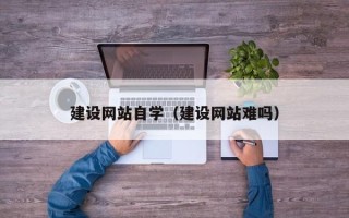 灌云建设网站自学（建设网站难吗）