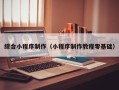 灌云综合小程序制作（小程序制作教程零基础）