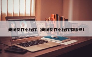 灌云美图制作小程序（美图制作小程序有哪些）