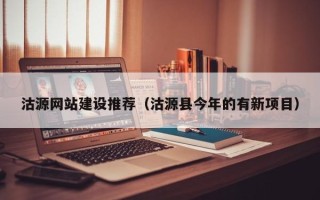 灌云沽源网站建设推荐（沽源县今年的有新项目）