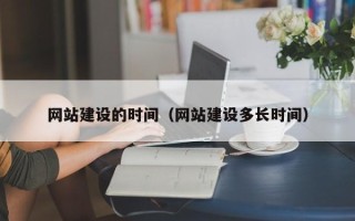 灌云网站建设的时间（网站建设多长时间）